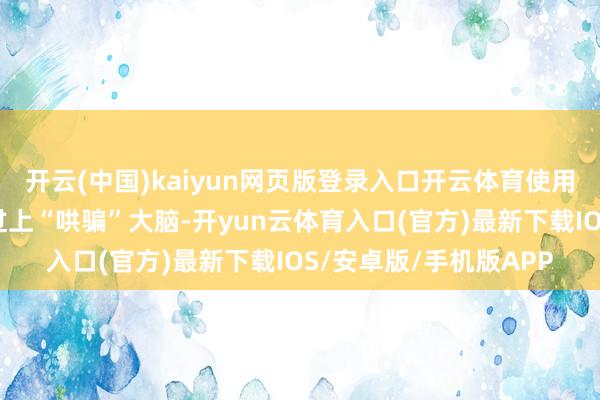 开云(中国)kaiyun网页版登录入口开云体育使用小号餐具能在一定经过上“哄骗”大脑-开yun云体育入口(官方)最新下载IOS/安卓版/手机版APP